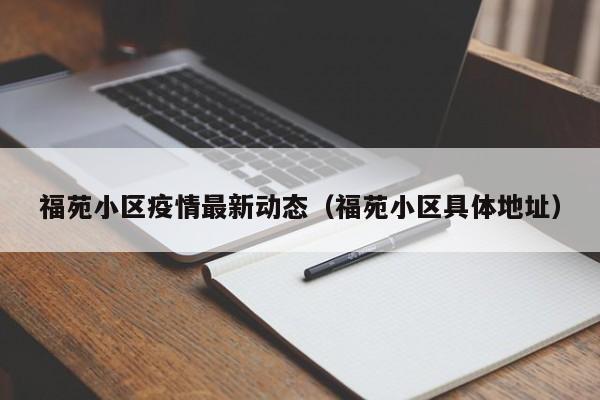 福苑小区疫情最新动态（福苑小区具体地址）