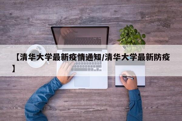 【清华大学最新疫情通知/清华大学最新防疫】