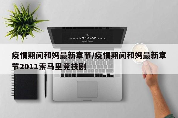疫情期间和妈最新章节/疫情期间和妈最新章节2011索马里竞技剧