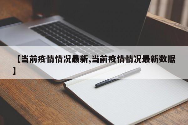 【当前疫情情况最新,当前疫情情况最新数据】