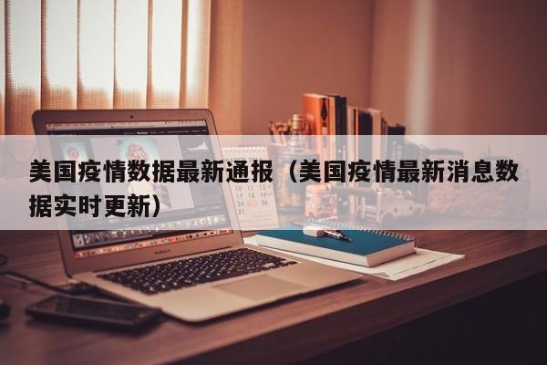 美国疫情数据最新通报（美国疫情最新消息数据实时更新）