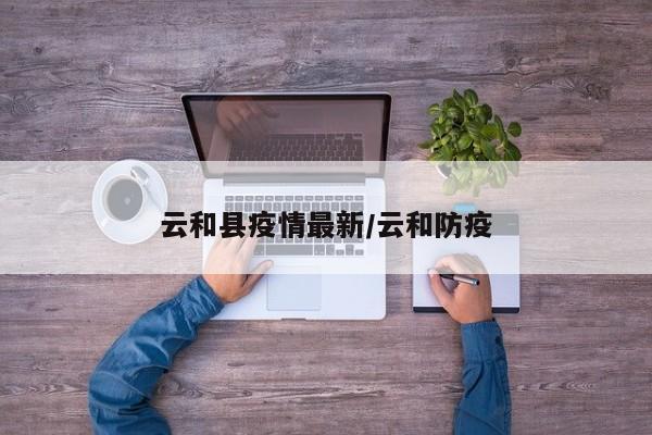 云和县疫情最新/云和防疫