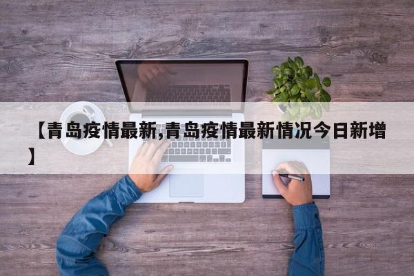 【青岛疫情最新,青岛疫情最新情况今日新增】