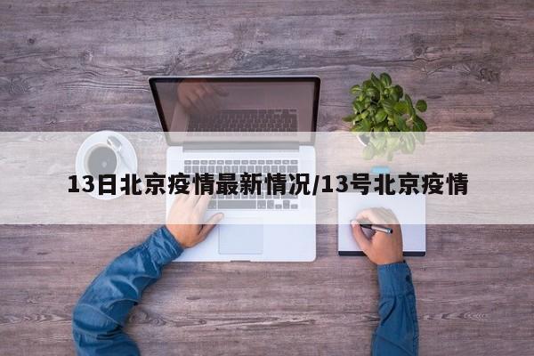 13日北京疫情最新情况/13号北京疫情