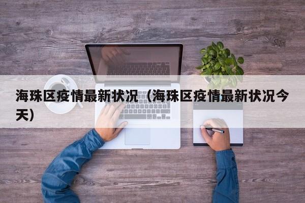 海珠区疫情最新状况（海珠区疫情最新状况今天）