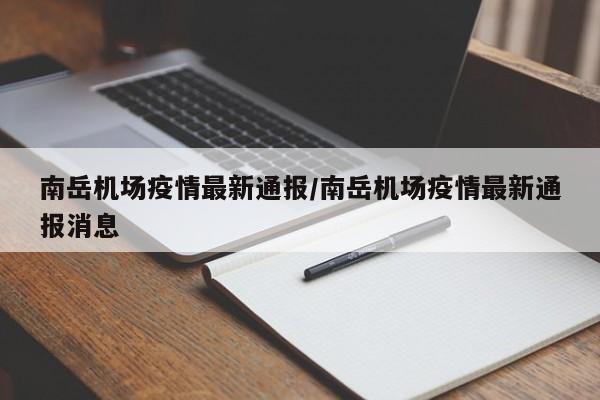 南岳机场疫情最新通报/南岳机场疫情最新通报消息