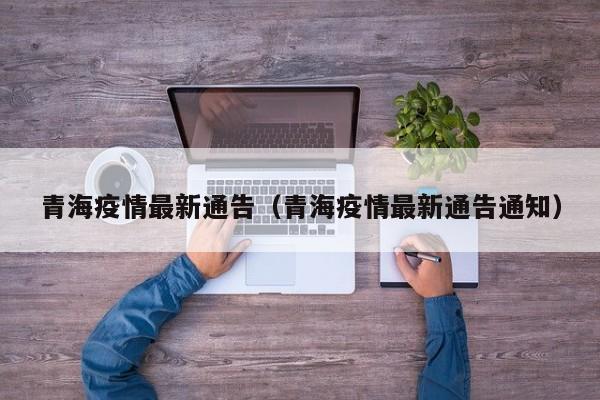 青海疫情最新通告（青海疫情最新通告通知）