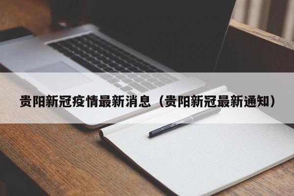 贵阳新冠疫情最新消息（贵阳新冠最新通知）
