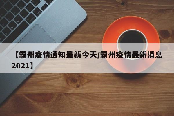 【霸州疫情通知最新今天/霸州疫情最新消息2021】