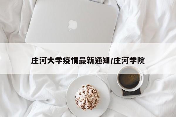 庄河大学疫情最新通知/庄河学院