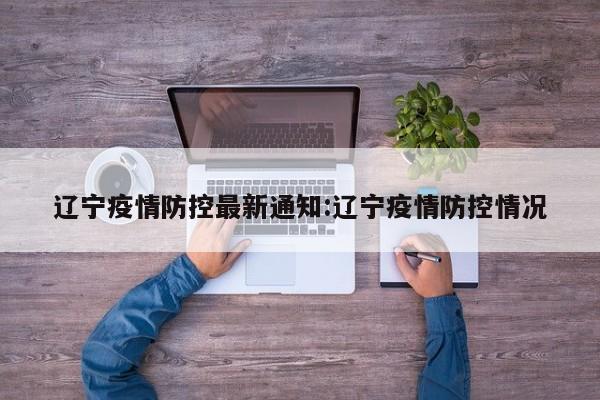 辽宁疫情防控最新通知:辽宁疫情防控情况