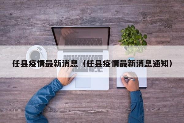 任县疫情最新消息（任县疫情最新消息通知）
