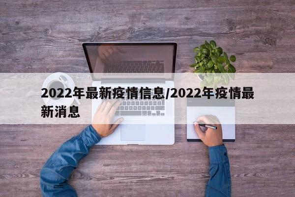 2022年最新疫情信息/2022年疫情最新消息