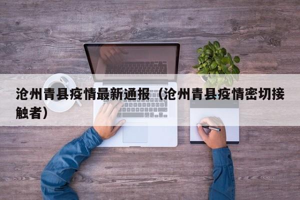 沧州青县疫情最新通报（沧州青县疫情密切接触者）