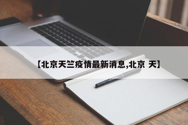 【北京天竺疫情最新消息,北京 天】
