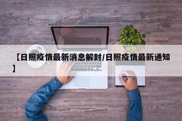 【日照疫情最新消息解封/日照疫情最新通知】